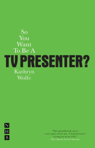 Title: So You Want To Be A TV Presenter?, Author: Kathryn Wolfe