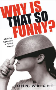 Title: Why Is That So Funny?: A Practical Exploration of Physical Comedy, Author: John Wright