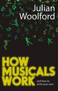 Title: How Musicals Work: And How to Write Your Own, Author: Julian Woolford