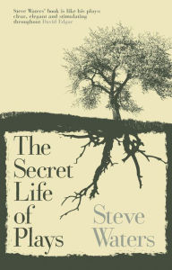 Title: The Secret Life of Plays, Author: Steve Waters