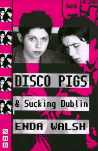 Title: Disco Pigs & Sucking Dublin (NHB Modern Plays), Author: Enda Walsh