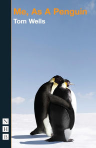 Title: Me, As a Penguin (NHB Modern Plays), Author: Tom Wells