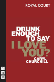 Title: Drunk Enough to Say I Love You? (NHB Modern Plays), Author: Caryl Churchill