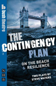 Title: The Contingency Plan (NHB Modern Plays): On the Beach & Resilience, Author: Steve Waters