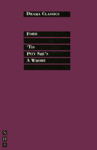 Title: Tis Pity She's a Whore: Full Text and Introduction (NHB Drama Classics), Author: John Ford