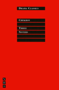 Title: Three Sisters: Full Text and Introduction (NHB Drama Classics), Author: Anton Chekhov