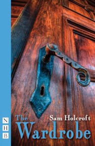 Title: The Wardrobe (NHB Modern Plays), Author: Sam Holcroft