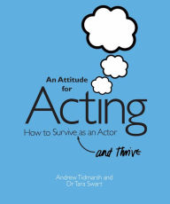 Title: An Attitude for Acting: How to Survive (and Thrive) as an Actor, Author: Andrew Tidmarsh