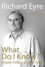 Title: What Do I Know?: People, Politi and the Arts, Author: Richard Eyre