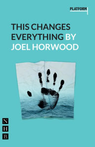 Title: This Changes Everything (NHB Modern Plays), Author: Joel Horwood