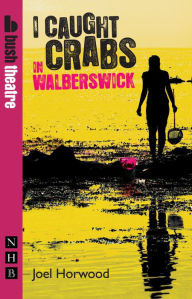 Title: I Caught Crabs in Walberswick (NHB Modern Plays), Author: Joel Horwood