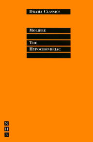 Title: The Hypochondriac: Full Text and Introduction (NHB Drama Classics), Author: Molière