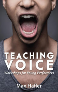 Title: Teaching Voice: Workshops for Young Performers, Author: Max Hafler