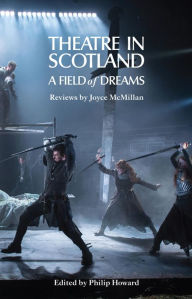 Title: Theatre in Scotland: A Field of Dreams, Author: Joyce McMillan