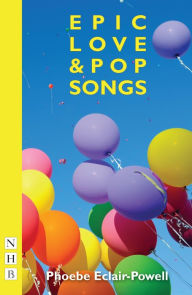 Title: Epic Love and Pop Songs (NHB Modern Plays), Author: Phoebe Eclair-Powell