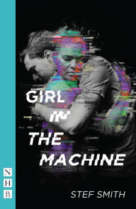 Title: Girl in the Machine (NHB Modern Plays), Author: Stef Smith