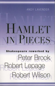 Title: Hamlet in Pieces: Shakespeare Reworked by Peter Brook, Robert Lepage, Robert Wilson, Author: Andy Lavender