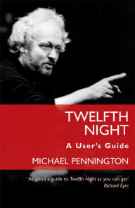 Title: Twelfth Night: A User's Guide, Author: Michael Pennington
