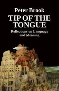 Title: Tip of the Tongue: Reflections on Language and Meaning, Author: Peter Brook