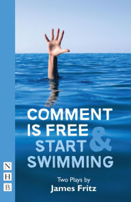 Title: Comment is Free & Start Swimming (NHB Modern Plays): Two Plays, Author: James Fritz