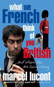 Title: What We French Think of You British: ...And Where You Are Going Wrong, Author: Marcel Lucont