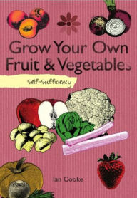 Title: Self-Sufficiency: Grow Your Own Fruit and Vegetables, Author: Ian Cooke