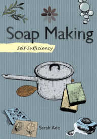 Title: Self-Sufficiency: Soap Making, Author: Sarah Ade