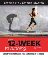 Title: Your 12 Week Guide to Running: From Your Armchair to a 5 km Race in 12 Weeks, Author: Paul Cowcher