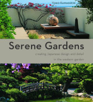 Title: Serene Gardens: Creating Japanese Design and Detail in the Western Garden, Author: Yoko Kawaguchi