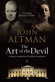 Title: The Art of the Devil: A plot to assassinate President Eisenhower, Author: John Altman