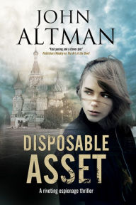 Title: Disposable Asset: An espionage thriller, Author: John Altman