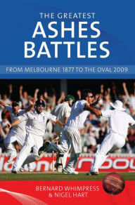 Title: The Greatest Ashes Battles: From Melbourne 1877 to the Oval 2009, Author: Bernard Whimpress