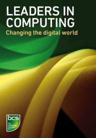 Title: Leaders in Computing: Changing the digital world, Author: BCS