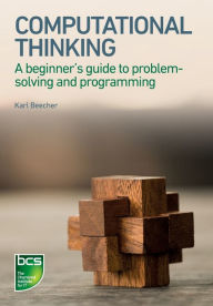 Title: Computational Thinking: A beginner's guide to problem-solving and programming, Author: Karl Beecher