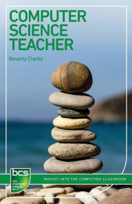 Title: Computer Science Teacher: Insight into the computing classroom, Author: Beverly Clarke