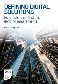 Title: Defining Digital Solutions: Establishing context and defining requirements, Author: Peter Thompson