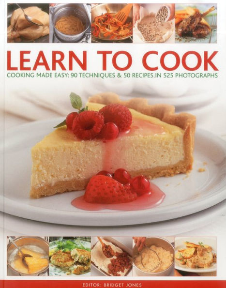 Learn to Cook: Cooking made easy: 90 techniques and 50 recipes in 525