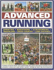 Advanced Running: How to train for both sport and competition running, including individual preparation plans, advanced schedules and expert advice on every aspect, all shown in over 280 photographs