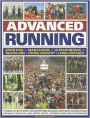 Advanced Running: How to train for both sport and competition running, including individual preparation plans, advanced schedules and expert advice on every aspect, all shown in over 280 photographs