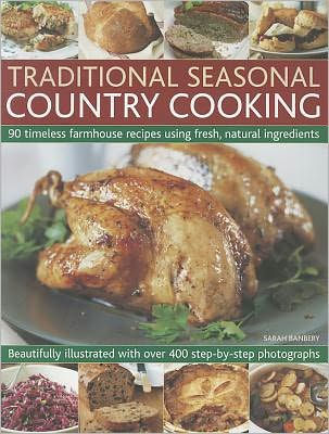 Traditional Seasonal Country Cooking: 90 timeless farmhouse recipes using fresh, natural ingredients; beautifully illustrated with over 400 step-by-step photographs