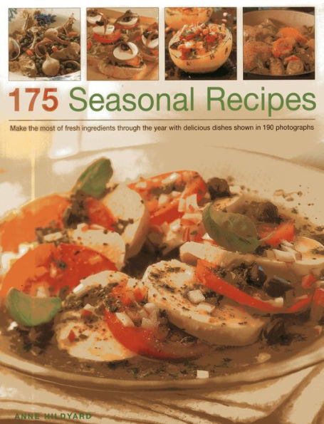 175 Seasonal Recipes: Make the most of fresh ingredients through the year with delicious dishes shown in 190 photographs