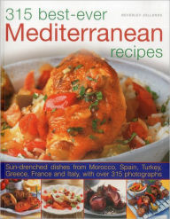 Title: 315 Best Ever Mediterranean Recipes: Sun-drenched dishes from Morocco, Spain, Turkey, Greece, France and Italy, with more than 315 photographs, Author: Beverly Jollands