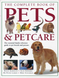 Title: The Complete Book of Pets & Petcare: The essential family reference guide to pet breeds and petcare, Author: David Alderton