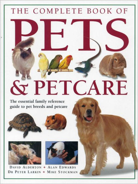 The Complete Book of Pets & Petcare: The essential family reference guide to pet breeds and petcare