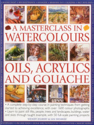 Title: Masterclass in Watercolors: A complete step-by-step course in painting techniques, from getting started to achieving excellence, Author: Wendy Jelbert