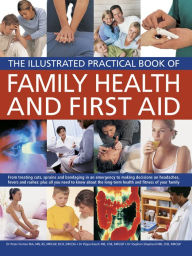 Title: The Illustrated Practical Book of Family Health & First Aid: From treating cuts, sprains and bandaging in an emergency to making decisions on headaches, fevers and rashes: plus all you need to know about the long-term health and fitness of your family, Author: Peter Fermie