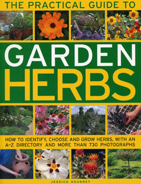 The Practical Guide to Garden Herbs: How to identify, choose and grow herbs with an A-Z directory and more than 730 photographs