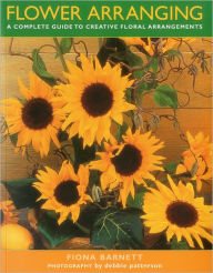 Title: FLOWER ARRANGING: A complete guide to creative floral arrangements, Author: Fiona Barnett