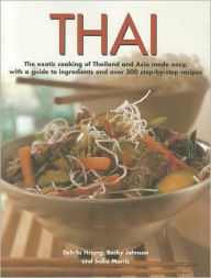 Title: Thai: The exotic cooking of Thailand and Asia made easy, with a guide to ingredients and over 300 step-by-step recipes, Author: Becky Johnson