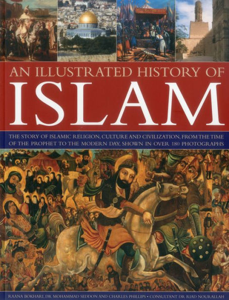 An Illustrated History of Islam: The story of Islamic religion, culture and civilization, from the time of the Prophet to the modern day, shown in over 180 photographs